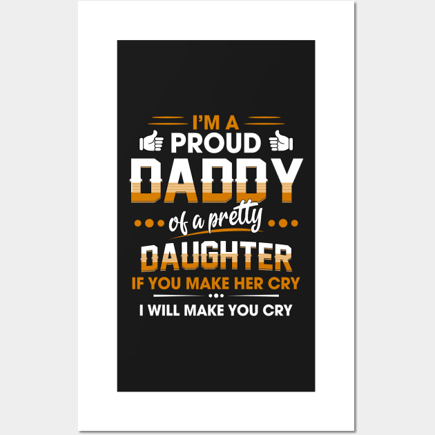 I'm proud daddy of a pretty daughter If you make her cry I will make you cry Wall Art by TEEPHILIC